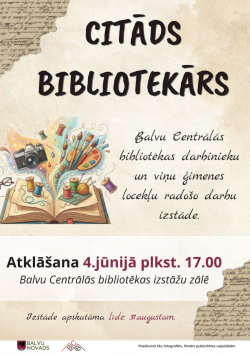 Attēlā redzams informatīvs plakāts par izstādi “Citāds bibliotekārs”. Tajā sniegta informācija par Balvu Centrālās bibliotēkas darbinieku un viņu ģimenes locekļu radošo darbu izstādi, norādīts atklāšanas laiks — 4. jūnijā plkst. 17.00 Balvu Centrālās bibliotēkas izstāžu zālē, kā arī tas, ka izstāde apskatāma līdz 31. augustam. Dizainā izmantots grāmatas, radošo materiālu un rokdarbu ilustratīvs attēls uz vintage stila fona.