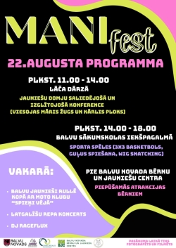 Attēlā redzams košs "MANI fest" plakāts ar 22. augusta dienas programmu, veidots melnā, rozā, violetā un dzeltenzaļā krāsu salikumā.  Plakātā norādīts, ka no 11.00 līdz 14.00 Lāča dārzā notiks jauniešu domu saliedējoša un izglītojoša konference ar viesiem Māri Žugu un Kārli Ploku. No 14.00 līdz 18.00 Balvu sākumskolas iekšpagalmā paredzētas sporta spēles, bet pie Balvu novada Bērnu un jauniešu centra – piepūšamās atrakcijas bērniem. Vakara programmā minēta Balvu jauniešu aktivitāte kopā ar moto klubu.