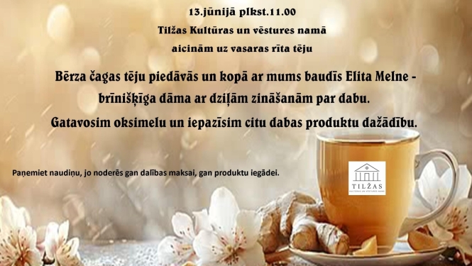 Attēlā redzams reklāmas plakāts vasaras rīta tējas pasākumam Tilžas Kultūras un vēstures namā. Uz silta, gaiša fona attēlota tējas krūze ar ziediem un dabas elementiem. Plakātā norādīts, ka 13. jūnijā plkst. 11.00 notiks tējas baudīšana, sarunas par dabas produktiem un oksimeļa gatavošana kopā ar Elitu Melni.