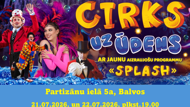 Attēlā redzama krāsaina cirka izrādes reklāma. Uz tumša, svinīga fona redzami vairāki cirka mākslinieki – klauni, burvis cilindrā un dejotāja ar košu rozā un violetu spalvu galvas rotu. Fonā redzamas ūdens strūklas, burbuļi un uguņošanas efekti, radot ūdens šova noskaņu.  Lieliem dzelteniem un ziliem burtiem rakstīts "CIRKS UZ ŪDENS", zemāk – "ar jaunu aizraujošu programmu "Splash"". Apakšā norādīta norises vieta – Partizānu iela 5a, Balvos.
