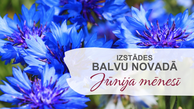 Izstādes Balvu novadā| JŪNIJS