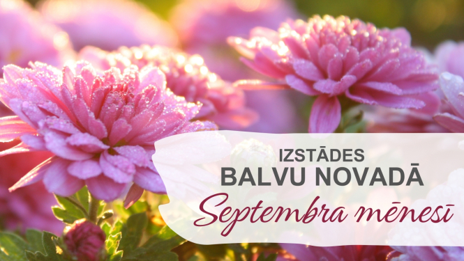 Izstādes Balvu novadā| SEPTEMBRIS