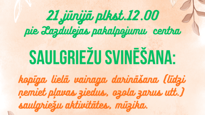 Attēlā redzams saulgriežu svinēšanas pasākuma plakāts ar ziedu rotājumiem maigās pasteļkrāsās. Tajā norādīts, ka 21. jūnijā pie Lazdulejas pakalpojumu centra notiks kopīga vainagu darināšana, saulgriežu aktivitātes un muzicēšana.