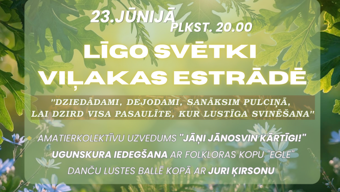 Attēlā redzams afišas dizains vasaras saulgriežu jeb Līgo svētku pasākumam. Uz zaļa, dabas un saules apspīdēta fona ar lapām un pļavas ziediem izcelta informācija par pasākumu “Līgo svētki Viļakas estrādē”, kas notiks 23. jūnijā plkst. 20.00.