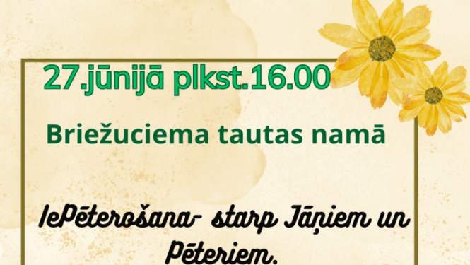 Attēlā redzama afiša kultūras pasākumam Briežuciema tautas namā. Tajā norādīts, ka pasākums notiks 27. jūnijā plkst. 16.00 un būs veltīts Jāņu un Pēteru godināšanai ar nosaukumu “IePēterošana – starp Jāņiem un Pēteriem”