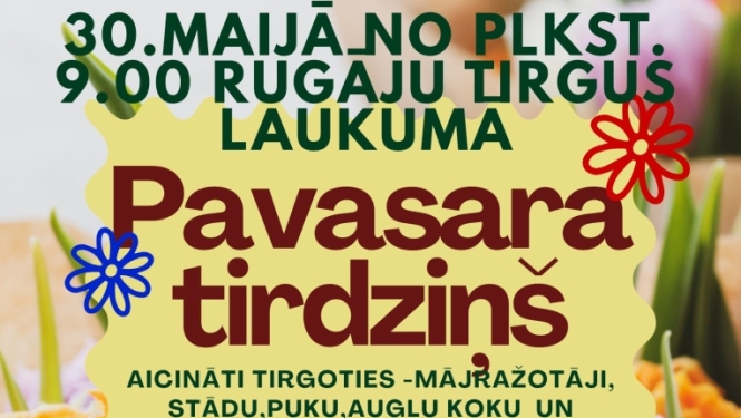 Attēlā redzams pavasara tirdziņa plakāts latviešu valodā. Tajā norādīts, ka 30. maijā plkst. 9:00 Rūgāju tirgus laukumā notiks "Pavasara tirdziņš". Aicināti piedalīties mājražotāji, stādu, puķu, augļu koku un košumkrūmu audzētāji, kā arī pašgatavotu lietu tirgotāji. Plakātu rotā krāsaini ziedi un zīmēta tirgus stenda ilustrācija.