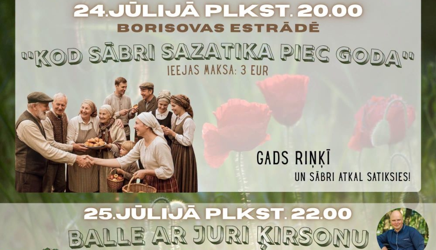Reklāmas afiša par diviem pasākumiem Borisovas estrādē. Fonā ziedošu magoņu pļava, priekšplānā cilvēki tradicionālā lauku apģērbā draudzīgi sasveicinās un pulcējas kopā. Afišā norādīti pasākumu datumi, laiki, ieejas maksa un informācija par balli ar Juri Kirsonu.