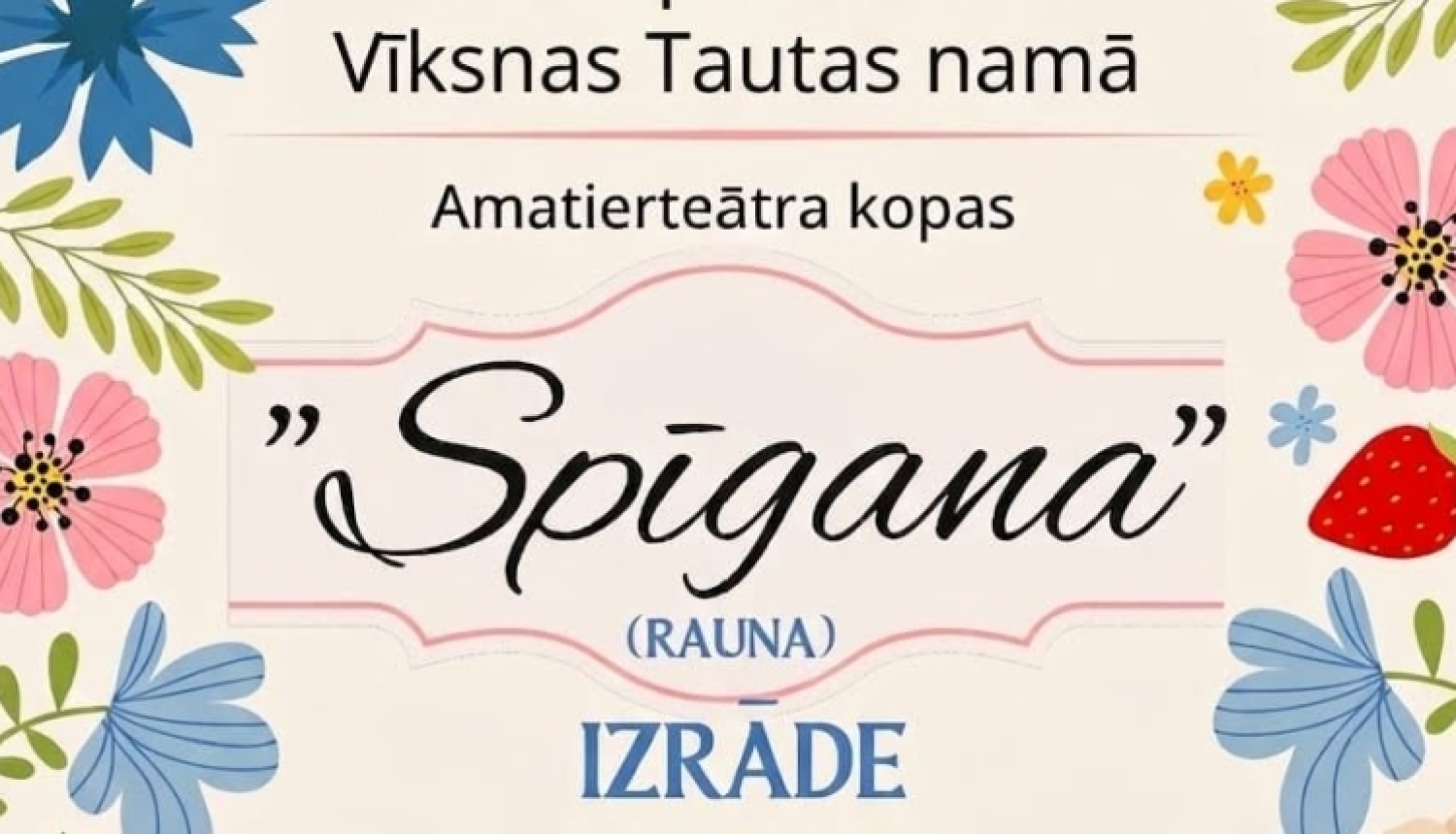 Attēlā redzams gaišs, ziediem un meža ogām rotāts afišas dizains. Uz krēmkrāsas fona izvietoti rozā un zilie ziedi, zaļas lapas un sarkanas meža zemenes, radot vasarīgu un svinīgu noskaņu.  Afišas centrā lieliem burtiem norādīta informācija par amatierteātra kopas "Spīgana" izrādēm..