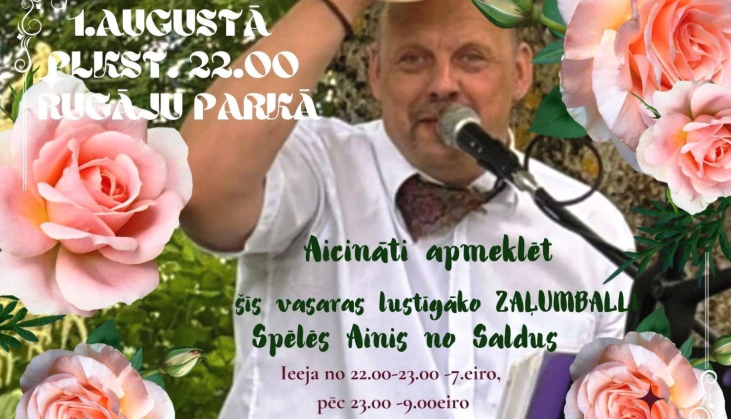 Attēlā redzams krāsains pasākuma plakāts ar fotogrāfiju, kurā vīrietis baltā kreklā un tauriņā dzied mikrofonā, paceļot cepuri. Fonā redzami zaļi koki, bet plakāta malas rotā lielas rozā rozes un dekoratīvi ziedu elementi.  Plakātā norādīts, ka 1. augustā plkst. 22.00 Rugāju parkā notiks Zaļumballe, kur muzicēs Ainis no Saldus.