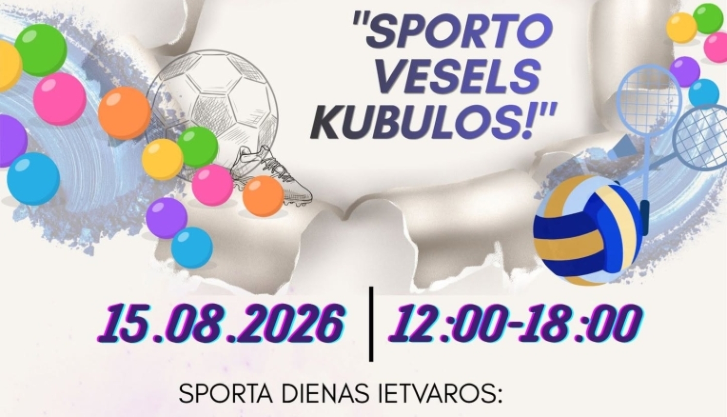 Attēlā redzama krāsaina afiša sporta dienai “Sporto vesels Kubulos!”. Tajā attēloti dažādi sporta atribūti un norādīts, ka pasākums notiks 2026. gada 15. augustā no plkst. 12.00 līdz 18.00. Programmā paredzētas sporta sacensības, stafetes, orientēšanās, bērnu aktivitātes, radošās darbnīcas, apbalvošana un kopīga spēka zupas baudīšana.
