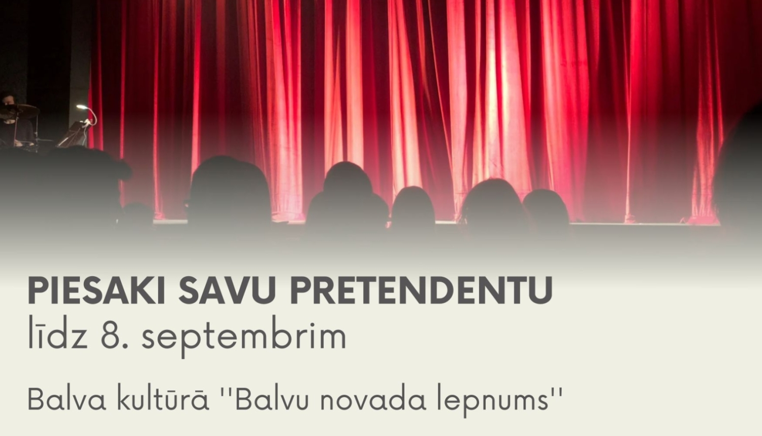 Attēlā redzams sarkans skatuves priekškars, ko izgaismo balta gaisma. Priekšplānā redzami skatītāju galvu silueti. Attēlā ietverts aicinājums pieteikt pretendentus kultūras balvai „Balvu novada lepnums”.