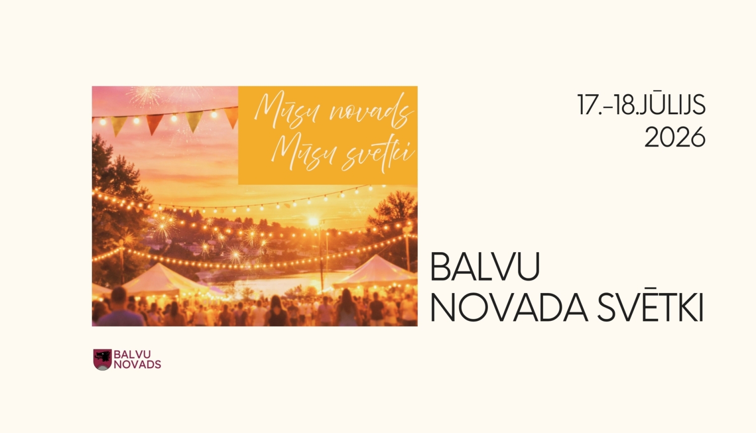 Attēlā redzams Balvu novada svētku 2026 reklāmas vizuālis. Tajā attēlota vasarīga svētku atmosfēra brīvā dabā – cilvēku pulcēšanās, izgaismotas teltis, dekoratīvās lampiņas, karodziņu virtenes un saulriets pie ūdens. Augšpusē ir sauklis "Mūsu novads. Mūsu svētki", labajā pusē norādīts pasākuma norises laiks – 2026. gada 17.–18. jūlijs, bet apakšā redzams Balvu novada logotips. Vizuālis veidots siltos oranžos un zeltainos toņos, radot svinīgu un aicinošu noskaņu.