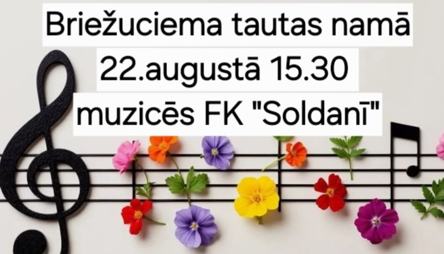 Attēlā redzamas mūzikas notis, ziedu formā, liela vijoles atslēga un krāsaini ziedi. Plakāts aicina uz muzicēšanas FK “Soldani” pasākumu Briezuciemā tautas namā 22. augustā plkst. 15.30.