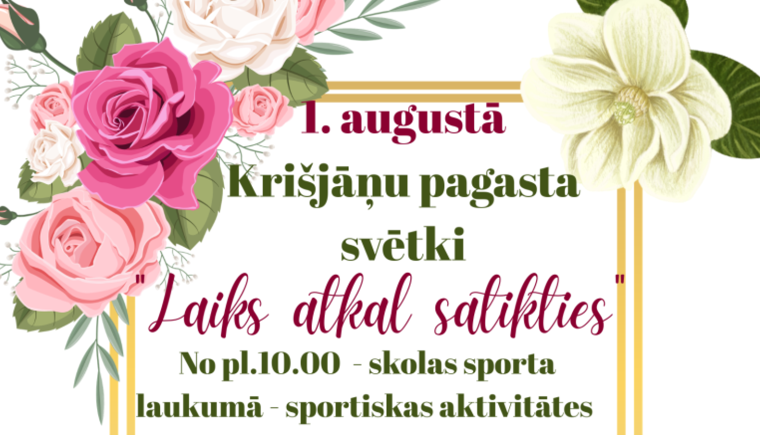 Attēlā redzams svētku plakāts ar baltu fonu un zelta dekoratīvu rāmi. Plakāta stūrus rotā lieli rozā, balti un krēmkrāsas ziedi ar zaļām lapām. Centrā lieliem burtiem rakstīts, ka 1. augustā notiks Krišjāņu pagasta svētki ar devīzi "Laiks atkal satikties".