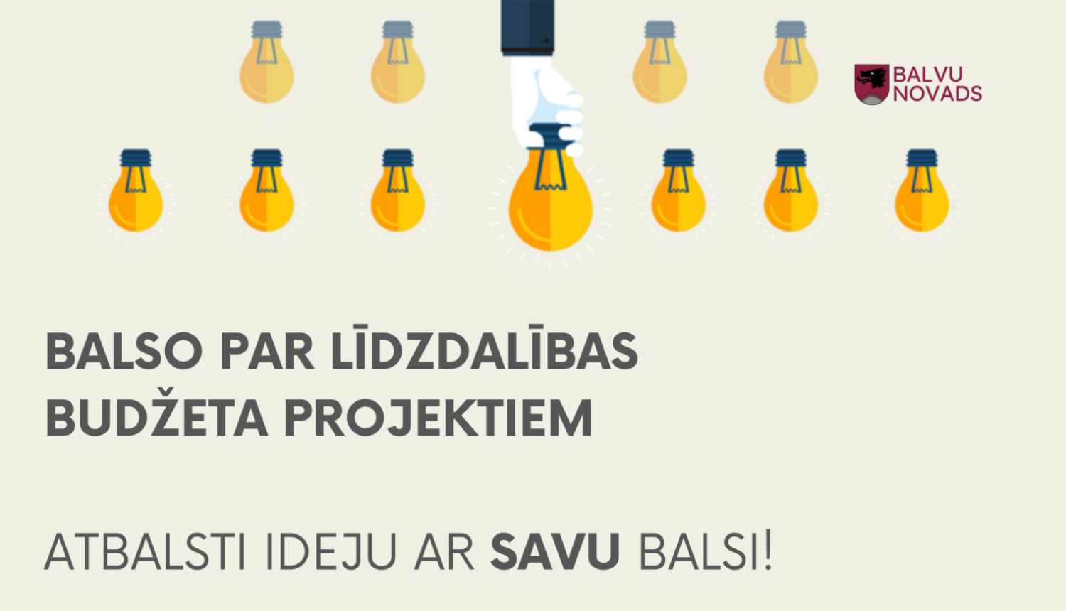 Balvu novada informatīvais plakāts ar tekstu: "BALSOSO PAR LĪDZDALĪBAS BUDŽETA PROJEKTIEM. ATBALSTI IDEJU AR SAVU BALSI!". Augšpusē redzama grafika ar vairākām dzeltenām spuldzītēm, no kurām vienu lielāko vidū tur uzzīmēta roka. Augšējā labajā stūrī ir Balvu novada logotips.