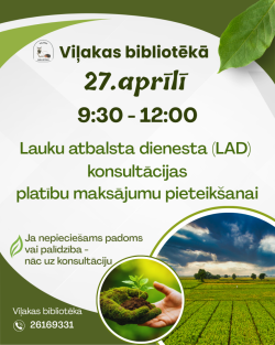 Attēlā redzama zaļos toņos veidota afiša. Tajā rakstīts, ka Viļakas bibliotēkā 27. aprīlī no plkst. 9:30 līdz 12:00 notiks Lauku atbalsta dienesta konsultācijas par platību maksājumu pieteikšanu.  Afišu rotā dabas elementi – lapa augšējā stūrī, kā arī attēli ar lauku ainavu un rokās turētu augu stādiņu, kas simbolizē lauksaimniecību un izaugsmi. Apakšā norādīts bibliotēkas nosaukums un telefona numurs saziņai.