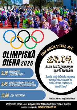 Attēlā redzams krāsains pasākuma plakāts par sporta dienu. Augšējā daļā ir fotogrāfija ar daudziem bērniem ārā – viņi stāv sporta laukumā, vingro. Zem foto ir olimpisko spēļu simbols – pieci savstarpēji savienoti apļi (zilā, melnā, sarkanā, dzeltenā un zaļā krāsā). Blakus lieliem burtiem rakstīts “OLIMPISKĀ DIENA 2026”. Labajā pusē izcelts datums “24.04.” un norādīta vieta – Balvu Valsts ģimnāzijas sporta laukumi. Turpat ir sauklis: “Ātrāk, augstāk, spēcīgāk – kopā!” 