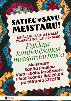 Plakāts ar rokdarbu tematiku. Fonu veido krāsains tamborētu rakstu attēls — redzami dažādu krāsu pavedieni (sarkani, zili, dzelteni, zaļi), kas veido dekoratīvus, ziediem līdzīgus ornamentus.  Centrā atrodas gaišs, neregulāras formas laukums ar tekstu.  Augšpusē lieliem, melniem burtiem rakstīts: “Satiec savu meistaru!”  Zem tā sarkanbrūnā krāsā: “Krišjāņu tautas namā 25. aprīlī no plkst. 11.00–14.00”.