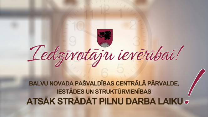 Balvu novada pašvaldības Centrālā pārvalde, iestādes un struktūrvienības atsāk strādāt pilnu darba laiku- pāriet uz piecu dienu darba nedēļu