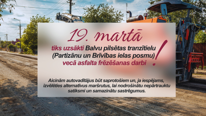 19. martā, tiks uzsākti Balvu pilsētas tranzītielu (Partizānu un Brīvības ielas posmu) vecā asfalta frēzēšanas darbi