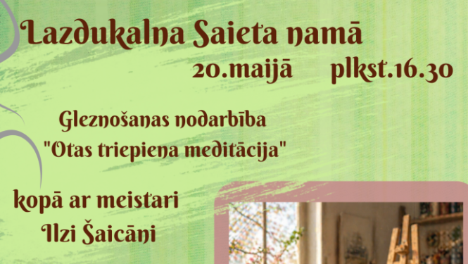 Gaiši zaļš reklāmas plakāts par gleznošanas nodarbību Lazdukalna Saieta namā 20. maijā plkst. 16.30. Tajā aicina piedalīties nodarbībā “Otas triepiens meditācija” kopā ar meistari Ilzi Šaicāni. Labajā pusē redzama mākslinieka darbnīca ar molbertu, otām un krāsu paleti. Norādīts, ka līdzi jāņem audekls vai papīrs, krāsas, otas un labs garastāvoklis.