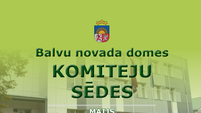 Balvu novada komiteju sēdes 2022. gada 18. maijā un 19. maijā