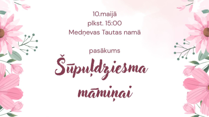Attēlā redzams gaišs, elegants pasākuma plakāts ar pavasarīgu noskaņu.  Fons ir balts ar maigiem rozā akvareļa plankumiem, un visu plakātu ierāmē bagātīgs ziedu raksts – rozā ziedi (līdzīgi rozēm, tulpēm un margrietiņām) ar zaļām lapām izvietoti gar malām, īpaši augšā un apakšā.  Plakāta centrā ir teksts: 10. maijā plkst. 15:00 Medņevas Tautas namā pasākums ''Šūpuļdziesma māmiņai''