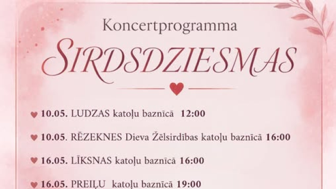 Attēlā redzams maigs, rozā toņos veidots koncertprogrammas plakāts ar romantisku un reliģisku noskaņu.  Augšpusē ir virsraksts “Koncertprogramma” un lieliem, dekoratīviem burtiem nosaukums “SIRDSDZIESMAS”. Zem tā uzskaitīti vairāki koncertu datumi un vietas – dažādas katoļu baznīcas (piemēram, Ludzas, Rēzeknes, Līksnas, Preiļu, Viļakas, Vidsmuižas un Dagdas), ar norādītiem laikiem.  Plakāta apakšējā kreisajā daļā ir zīmējums maigā, ilustratīvā stilā: jaunava (līdzīga Jaunavai Marijai) tur rokās un piekļāvus