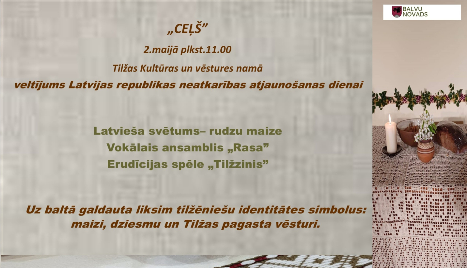 Pasākuma plakāts, kas aicina 2. maijā uz kultūras pasākumu Tilžā. Labajā pusē attēlots dekorēts galds ar sveci, maizi un ziediem, bet apakšā – rakstains auduma celiņš. Plakāts veltīts Latvijas neatkarības atjaunošanas dienai.