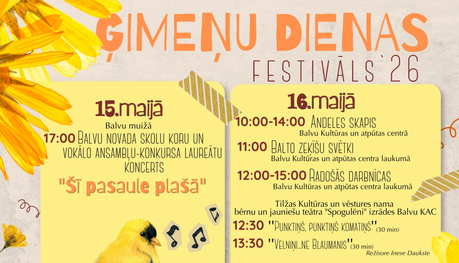 Attēlā redzama krāsaina afiša pasākumam “Ģimeņu dienas festivāls ’26”. Tajā norādīta programma 15. un 16. maijam Balvos ar koncertiem, radošajām darbnīcām, bērnu un jauniešu priekšnesumiem un citiem pasākumiem. Dizainā izmantoti pavasarīgi elementi – dzelteni ziedi un mazs dzeltens putniņš. Afišas apakšā redzami organizatoru logo un piezīme, ka pasākuma laikā tiks fotografēts un filmēts.