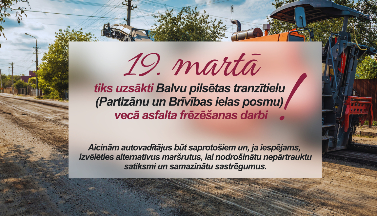 19. martā, tiks uzsākti Balvu pilsētas tranzītielu (Partizānu un Brīvības ielas posmu) vecā asfalta frēzēšanas darbi
