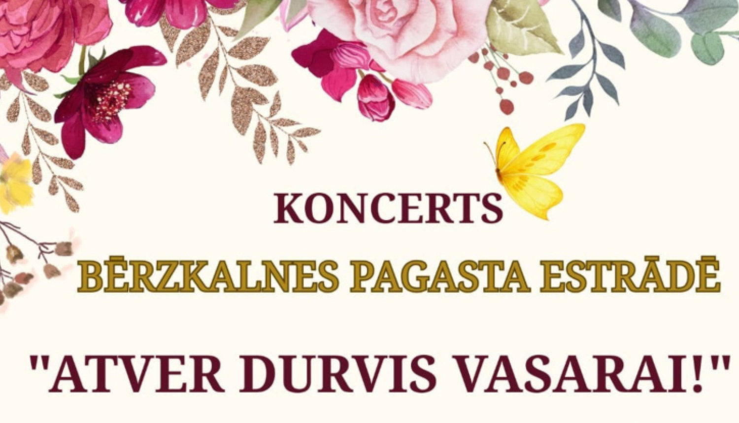 Ziedu un taureņu rotāts plakāts aicina uz koncertu “Atver durvis vasarai!” Bērzkalnes pagasta estrāde 29. maijā plkst. 19.00. Pasākumā uzstāsies vairāki kultūras kolektīvi, un ieeja ir bez maksas.