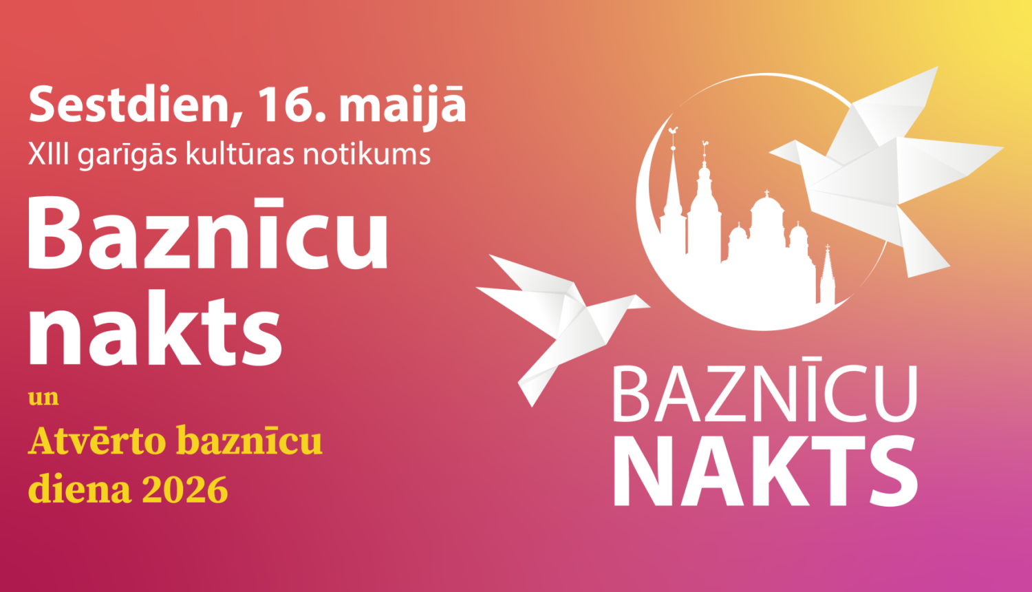 Plakāts ar krāsainu (rozā–oranžu–dzeltenu) fonu. Tajā rakstīts par pasākumu “Baznīcu nakts un Atvērto baznīcu diena 2026”, kas notiek sestdien, 16. maijā. Redzami balti papīra putni un baznīcas siluets aplī. Ir arī citāts no Bībeles.