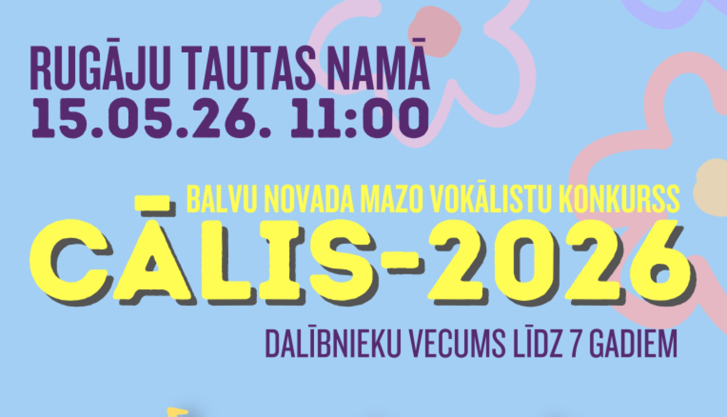 Gaiši zilas krāsas plakāts par Balvu novada mazo vokālistu konkurss “Cālis-2026”. Lieliem dzelteniem burtiem vidū rakstīts “CĀLIS-2026”. Zem teksta redzami trīs smaidīgi multfilmu bērni, kas dzied, apkārt lido krāsainas notis. Plakātā norādīts pasākuma laiks, vieta un dalībnieku vecums līdz 7 gadiem, kā arī pieteikšanās e-pasts un telefona numurs.