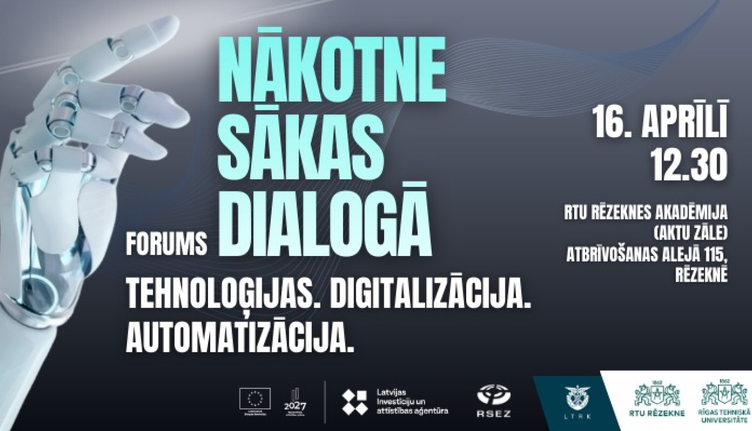 Attēlā redzams pasākuma plakāts tumšos, zilganpelēkos toņos ar futūristisku noskaņu.  Kreisajā pusē ir attēlota balta robota roka ar metāliskām locītavām, izstiepta uz augšu, it kā tā mēģinātu kaut ko aizsniegt vai norādīt. Fons aiz rokas ir viegli izgaismots, ar smalkām, viļņveida līnijām, kas rada tehnoloģisku un digitālu sajūtu.  Plakāta centrā lieliem, gaiši zilganzaļiem burtiem rakstīts: “Nākotne sākas dialogā”.