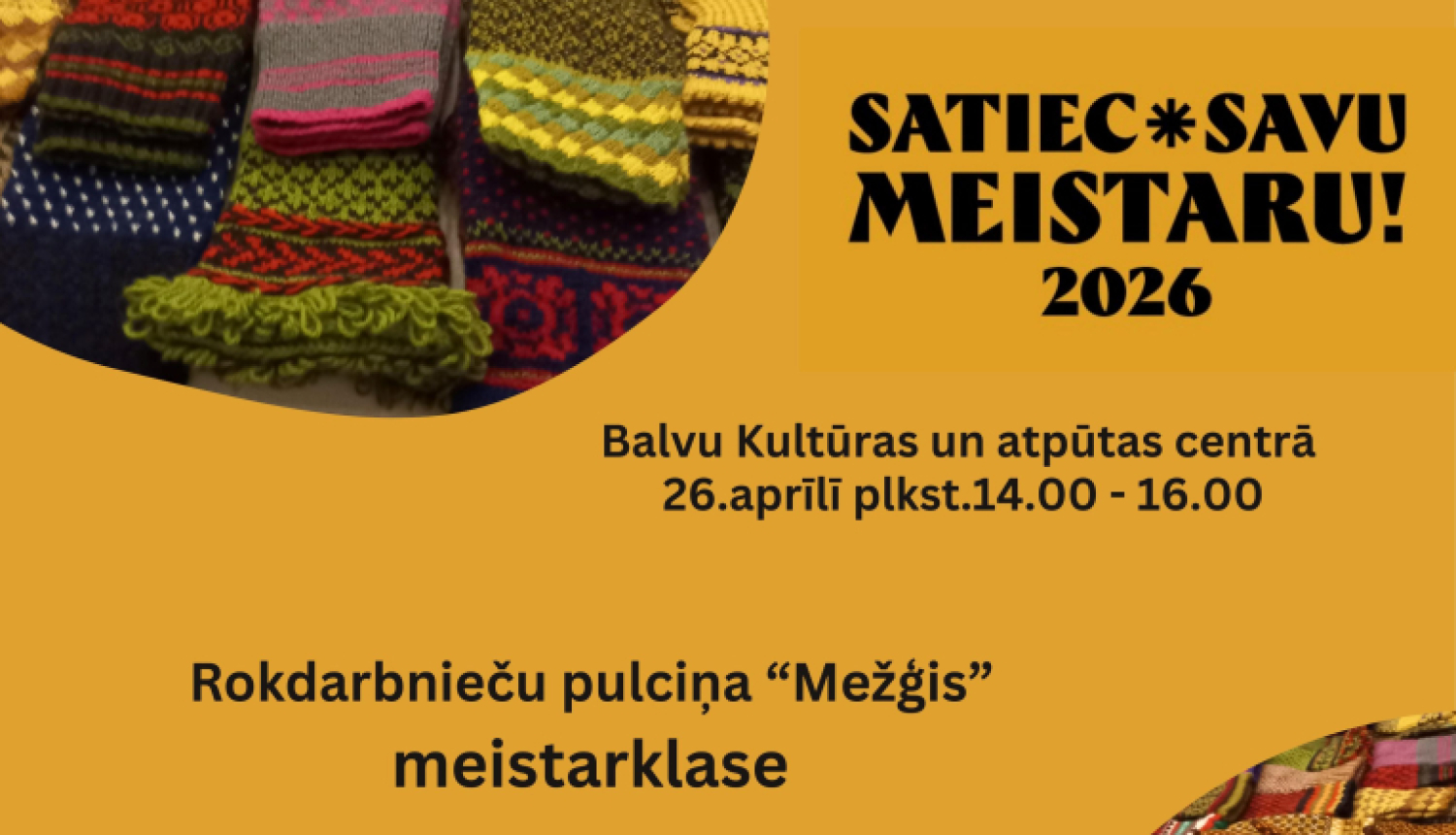 Šis ir informatīvs plakāts par rokdarbu meistarklasi.  Fons ir silti dzeltenā, sinepju tonī. Plakāta augšējā kreisajā stūrī ir apaļš attēls ar krāsainiem adītiem cimdiem – dažādi raksti un krāsas (zaļa, sarkana, rozā, dzeltena u.c.). Līdzīgs attēls ar daudziem adītiem cimdiem redzams arī apakšējā labajā stūrī.  Augšpusē lieliem, melniem burtiem rakstīts: “Satiec savu meistaru! 2026”