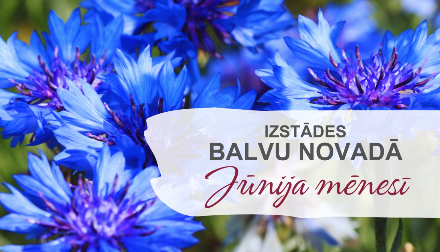Izstādes Balvu novadā| JŪNIJS